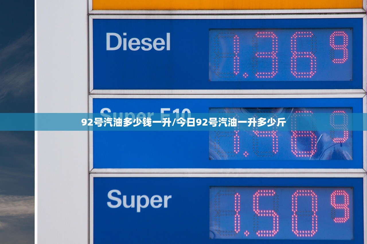 92号汽油多少钱一升/今日92号汽油一升多少斤
