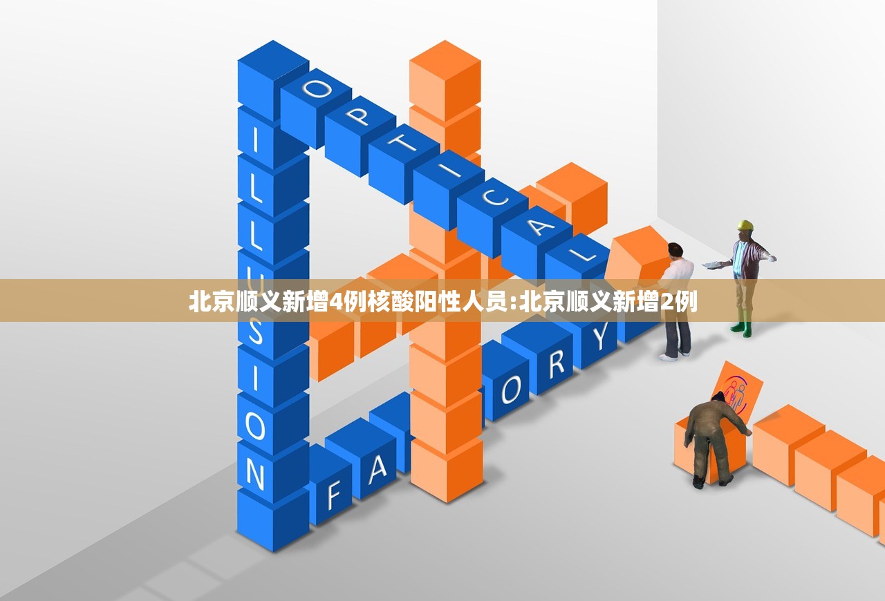 北京顺义新增4例核酸阳性人员:北京顺义新增2例
