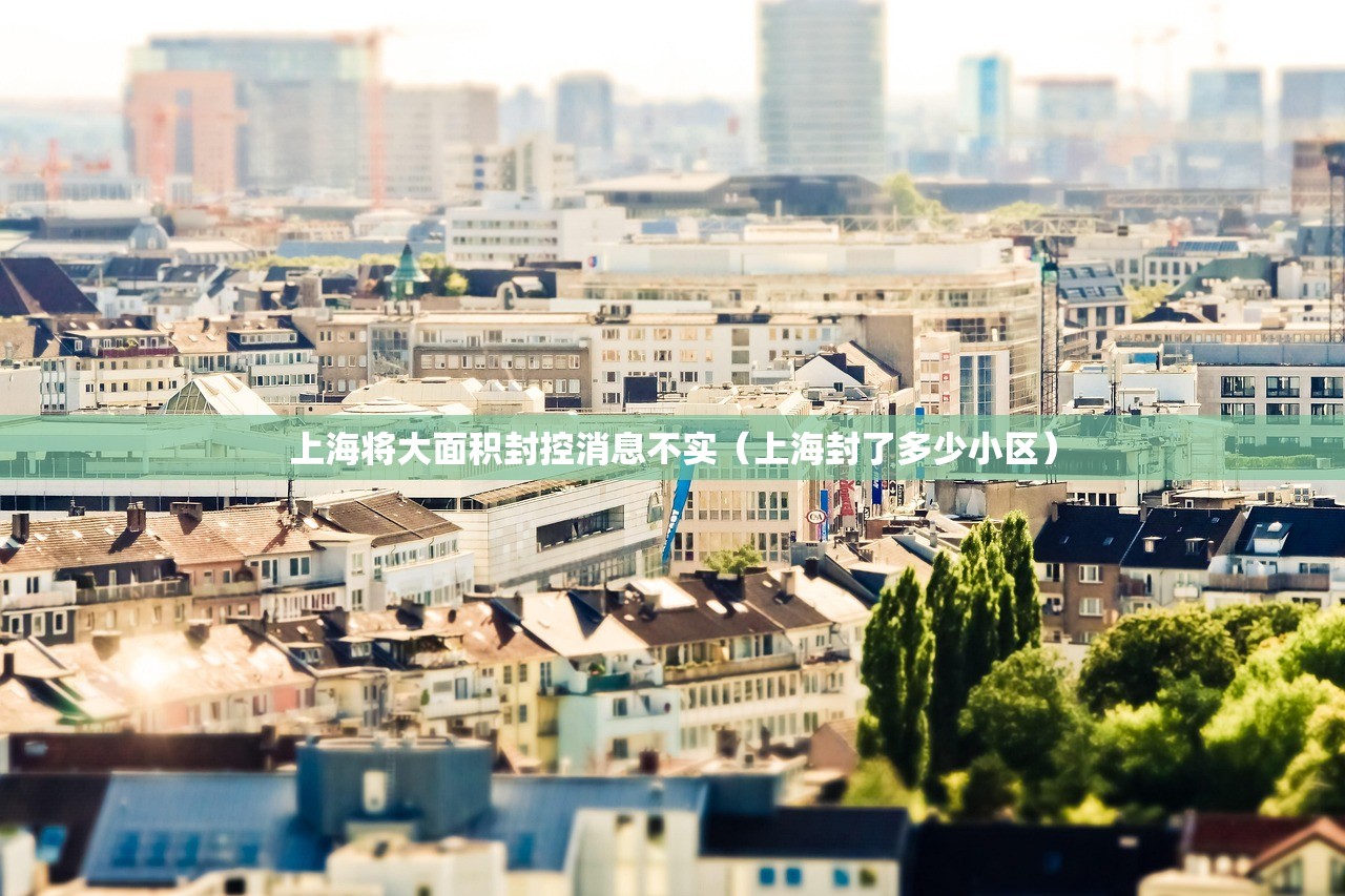 上海将大面积封控消息不实（上海封了多少小区）