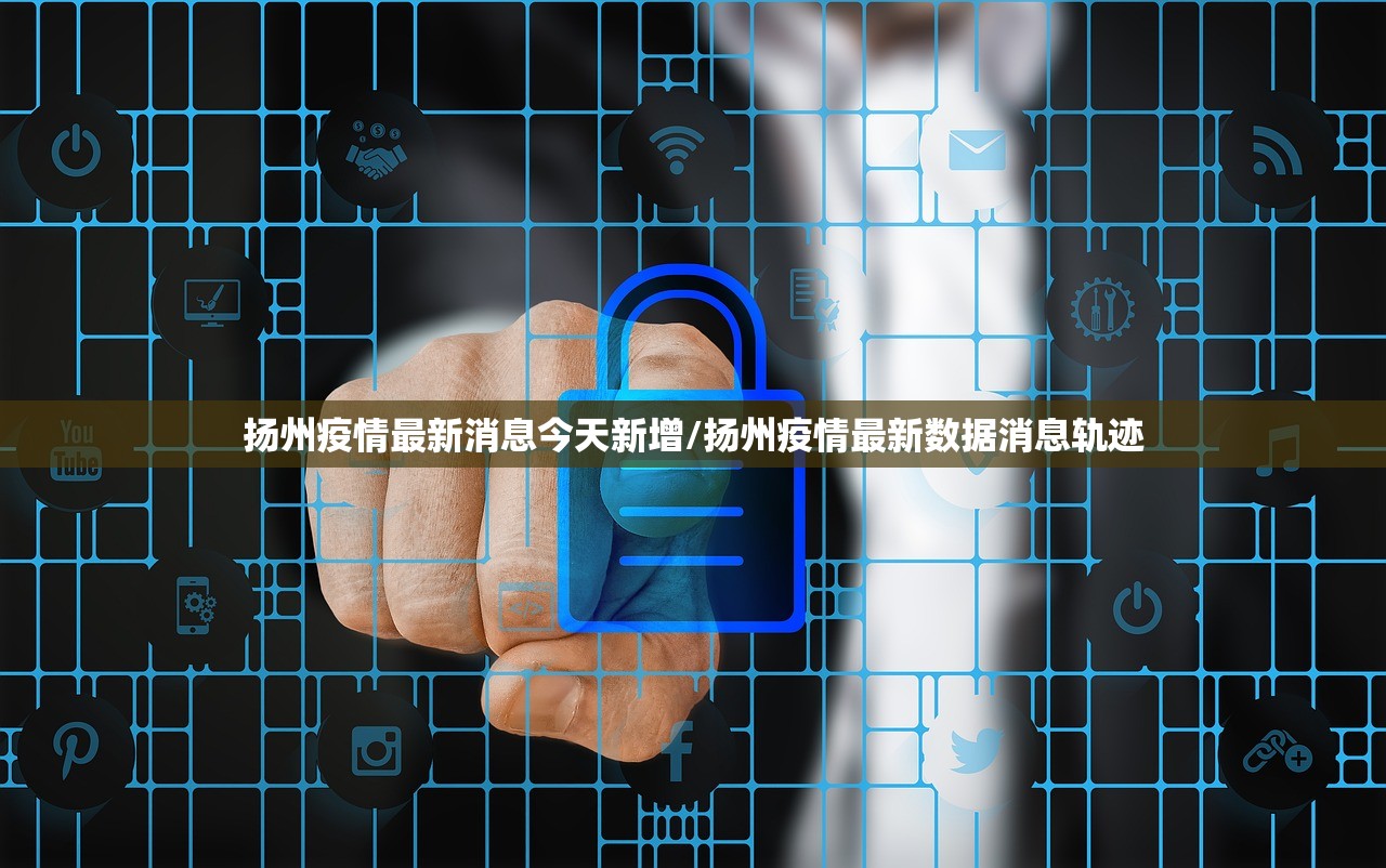 扬州疫情最新消息今天新增/扬州疫情最新数据消息轨迹