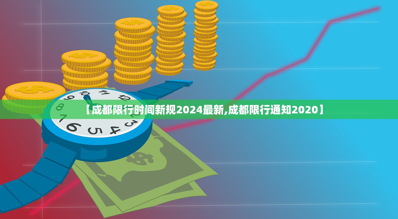 【成都限行时间新规2024最新,成都限行通知2020】
