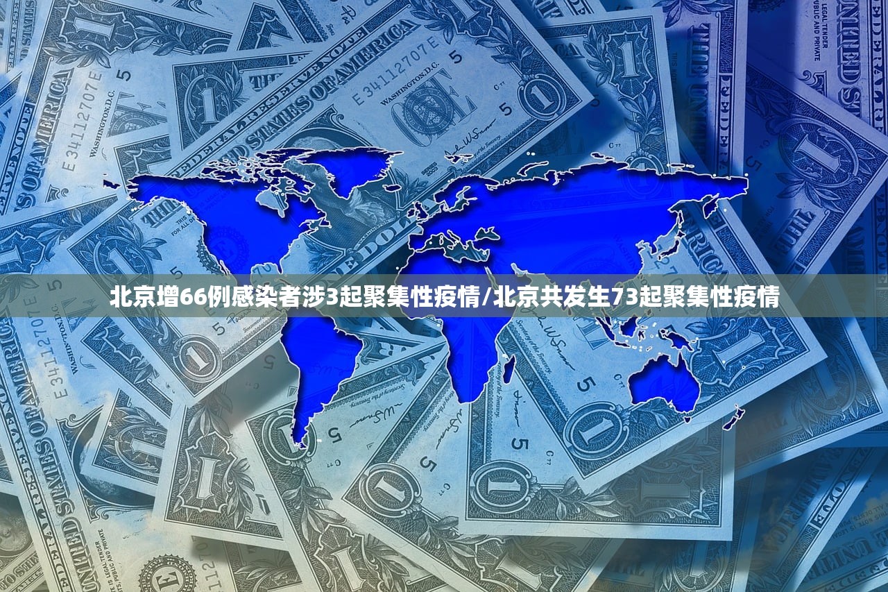 北京增66例感染者涉3起聚集性疫情/北京共发生73起聚集性疫情