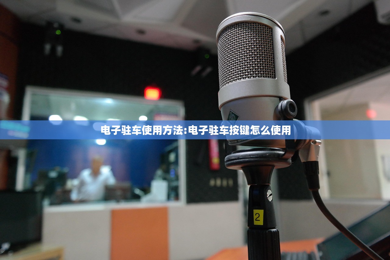 电子驻车使用方法:电子驻车按键怎么使用