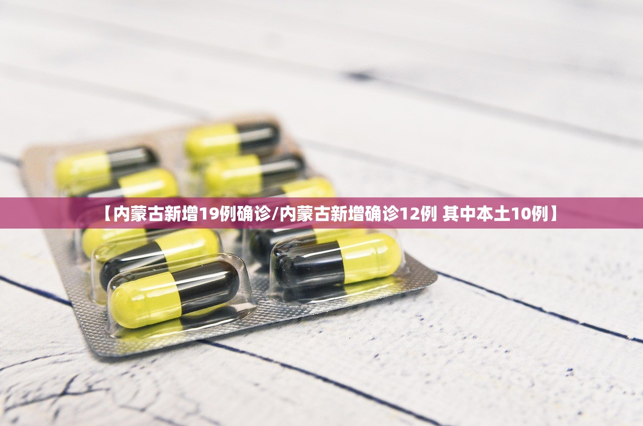 【内蒙古新增19例确诊/内蒙古新增确诊12例 其中本土10例】