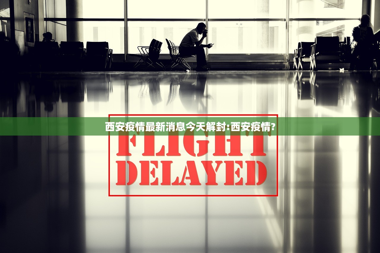 西安疫情最新消息今天解封:西安疫情?