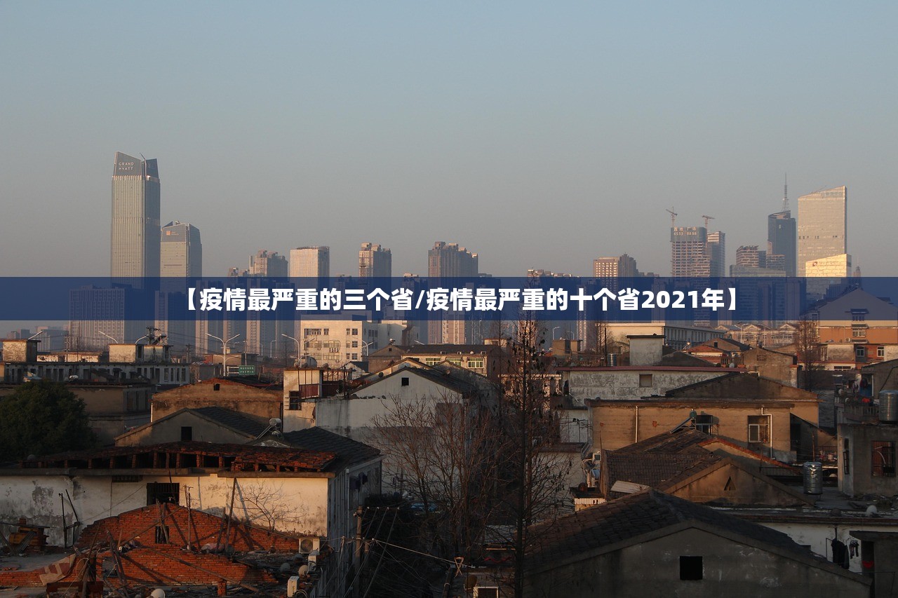 【疫情最严重的三个省/疫情最严重的十个省2021年】