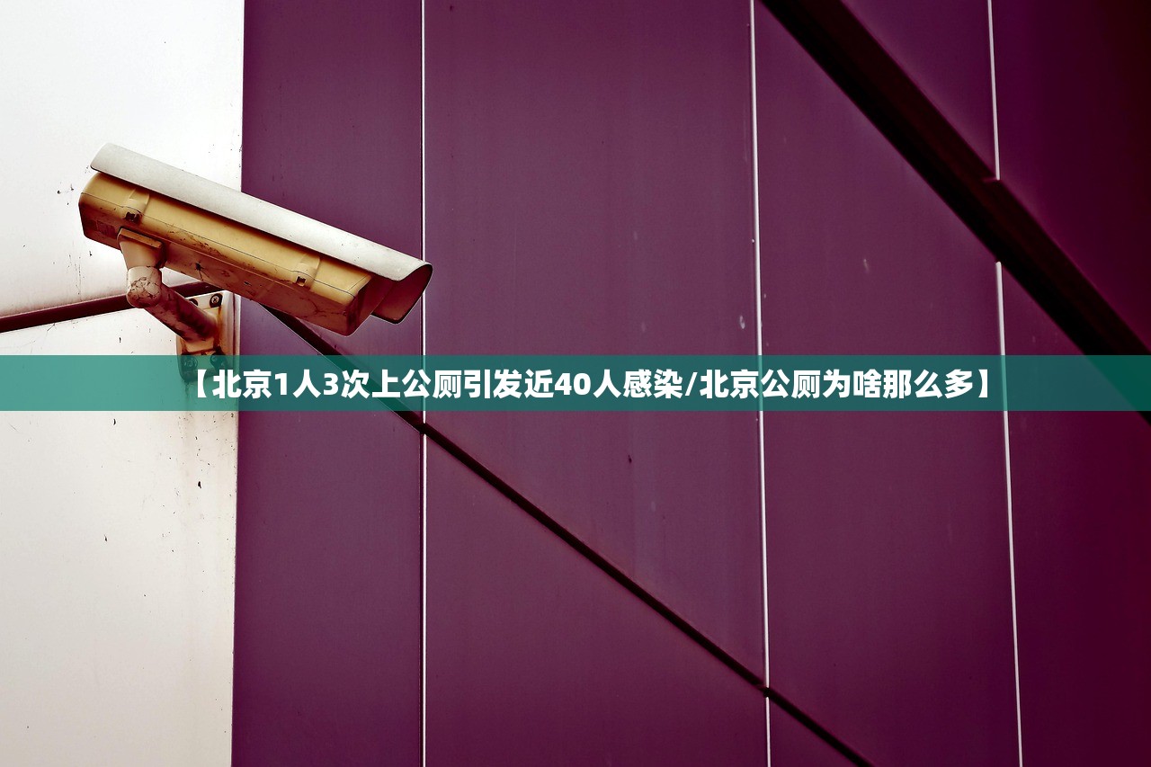 【北京1人3次上公厕引发近40人感染/北京公厕为啥那么多】