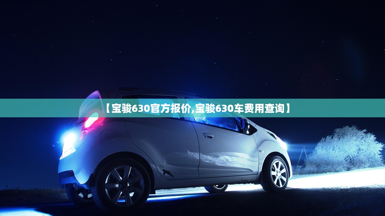 【宝骏630官方报价,宝骏630车费用查询】 【宝骏630官方报价,宝骏630车费用查询】