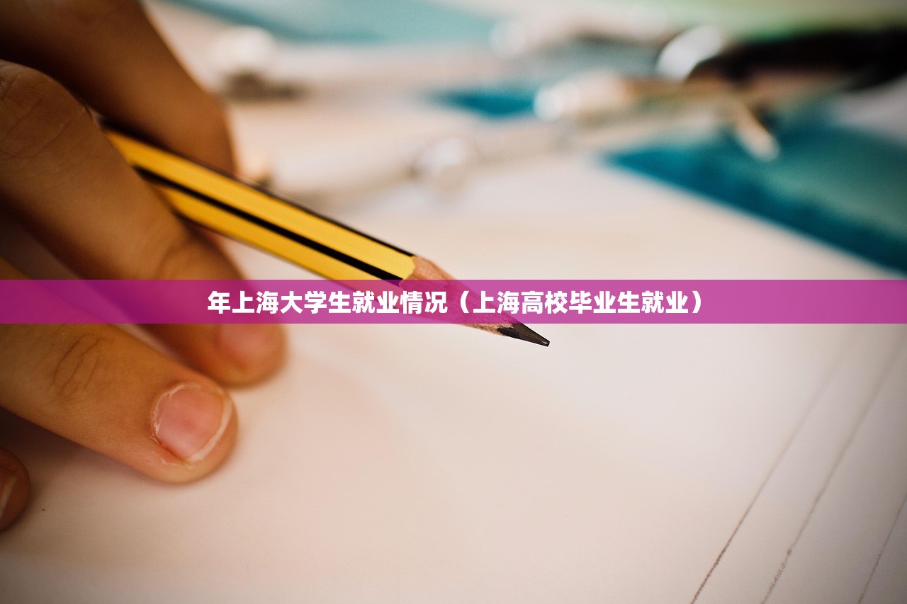 年上海大学生就业情况（上海高校毕业生就业）