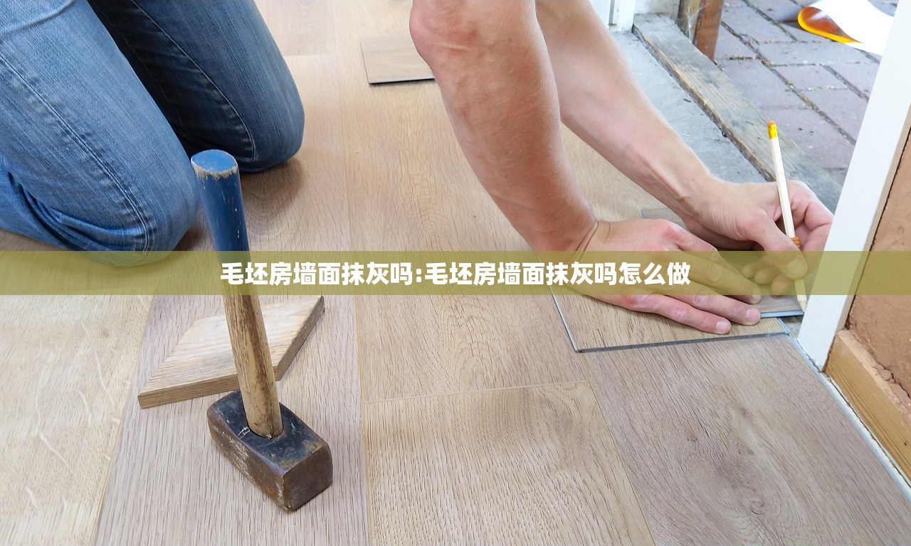 毛坯房墙面抹灰吗:毛坯房墙面抹灰吗怎么做
