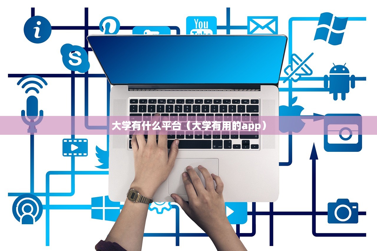 大学有什么平台（大学有用的app）