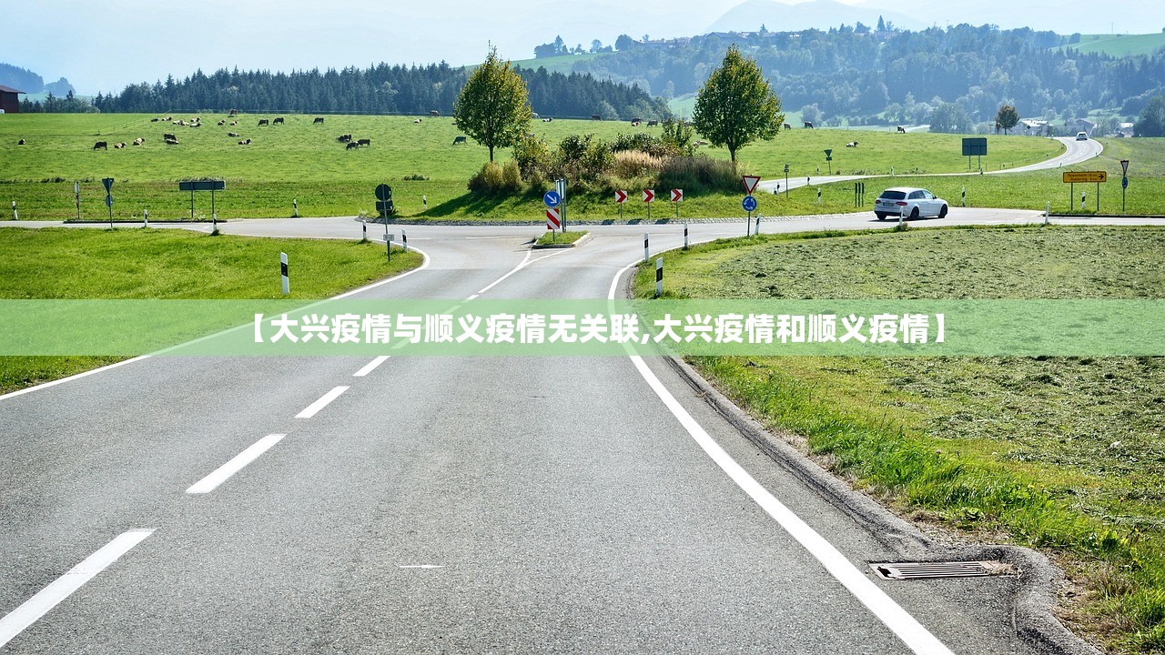 【大兴疫情与顺义疫情无关联,大兴疫情和顺义疫情】