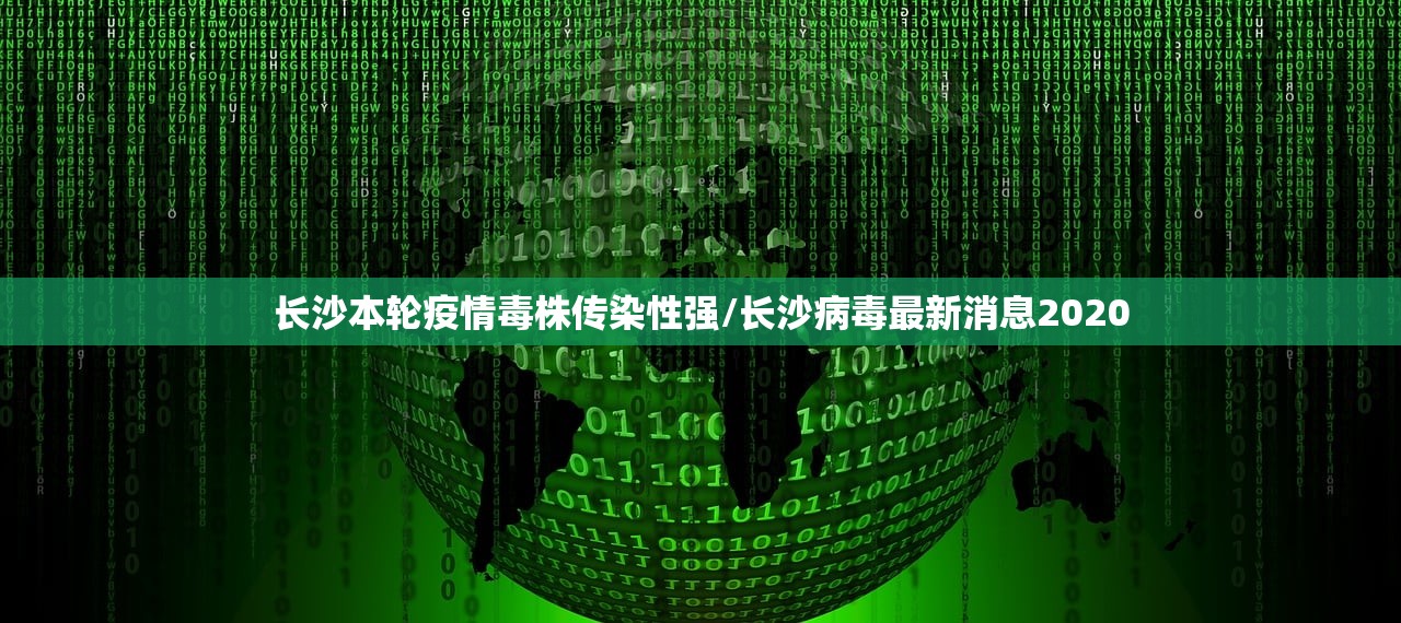 长沙本轮疫情毒株传染性强/长沙病毒最新消息2020