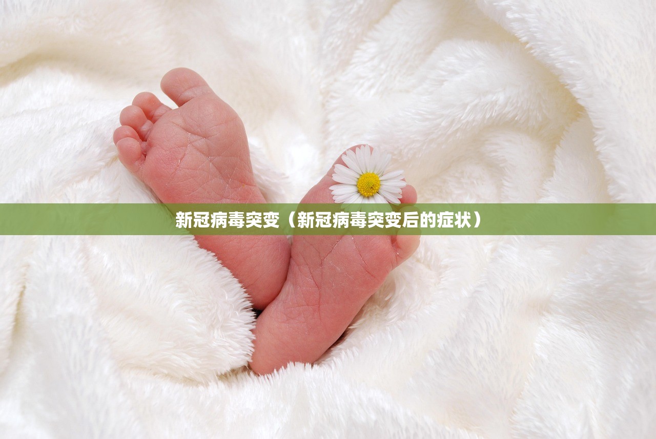 新冠病毒突变（新冠病毒突变后的症状）