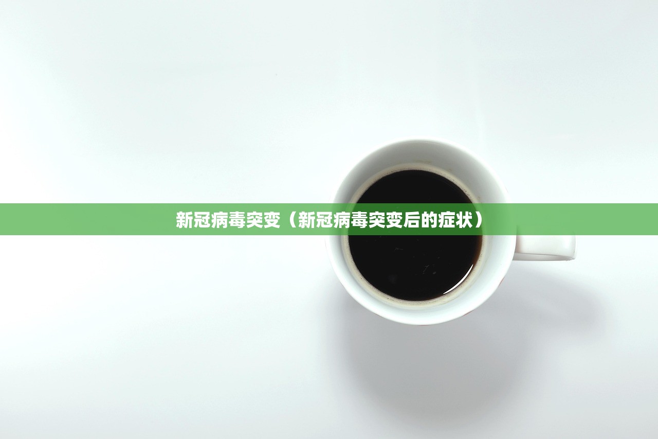 新冠病毒突变（新冠病毒突变后的症状）