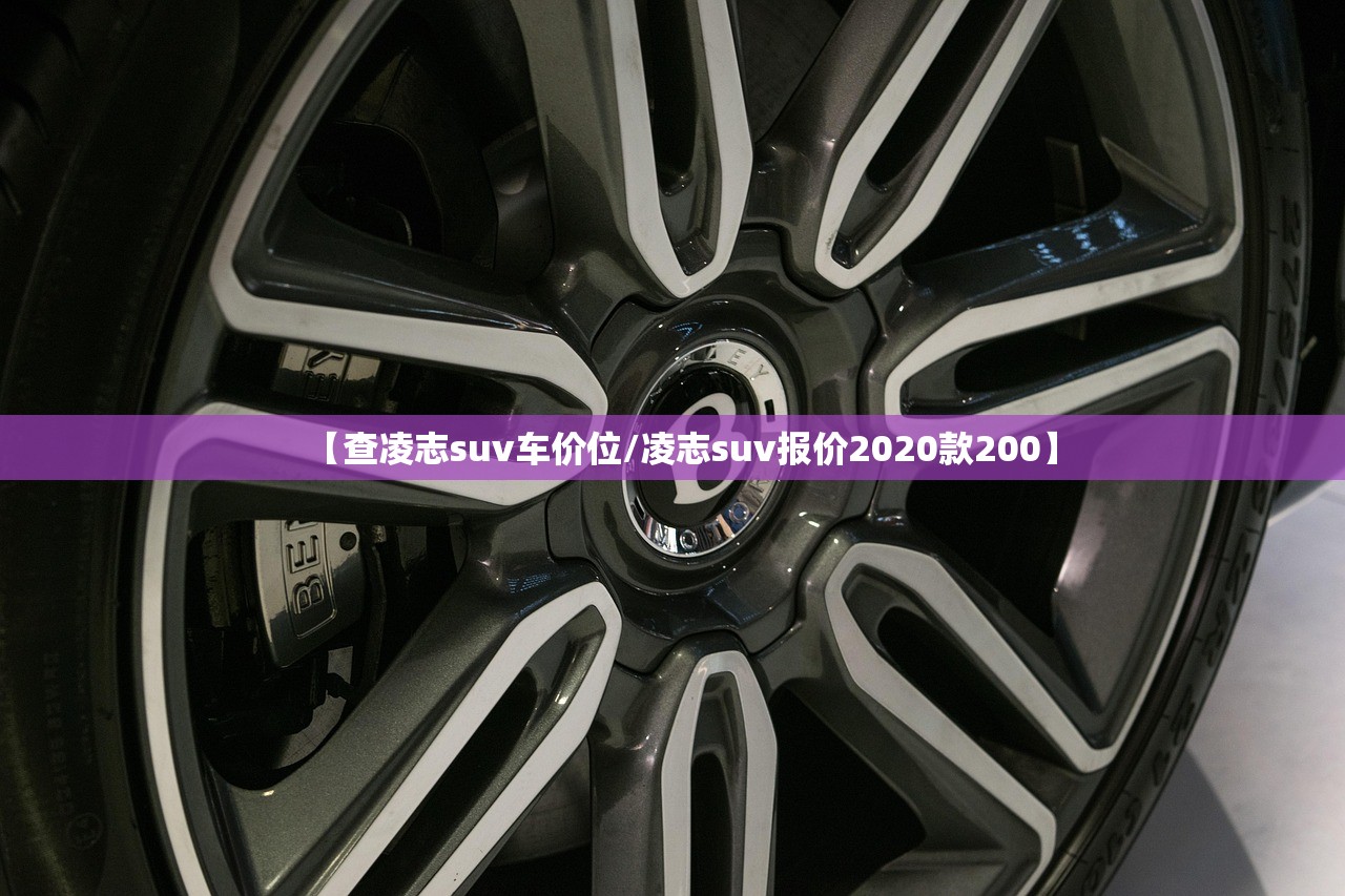 【查凌志suv车价位/凌志suv报价2020款200】