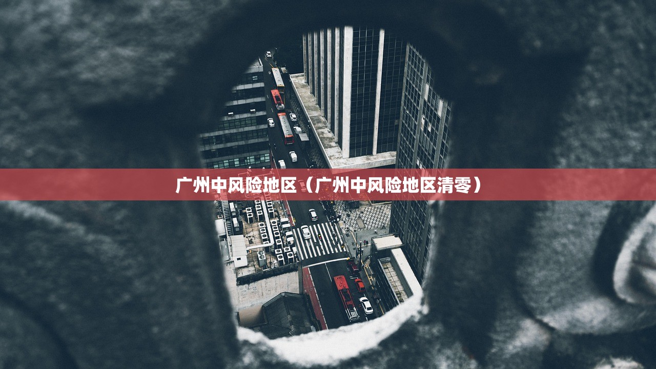 广州中风险地区（广州中风险地区清零）