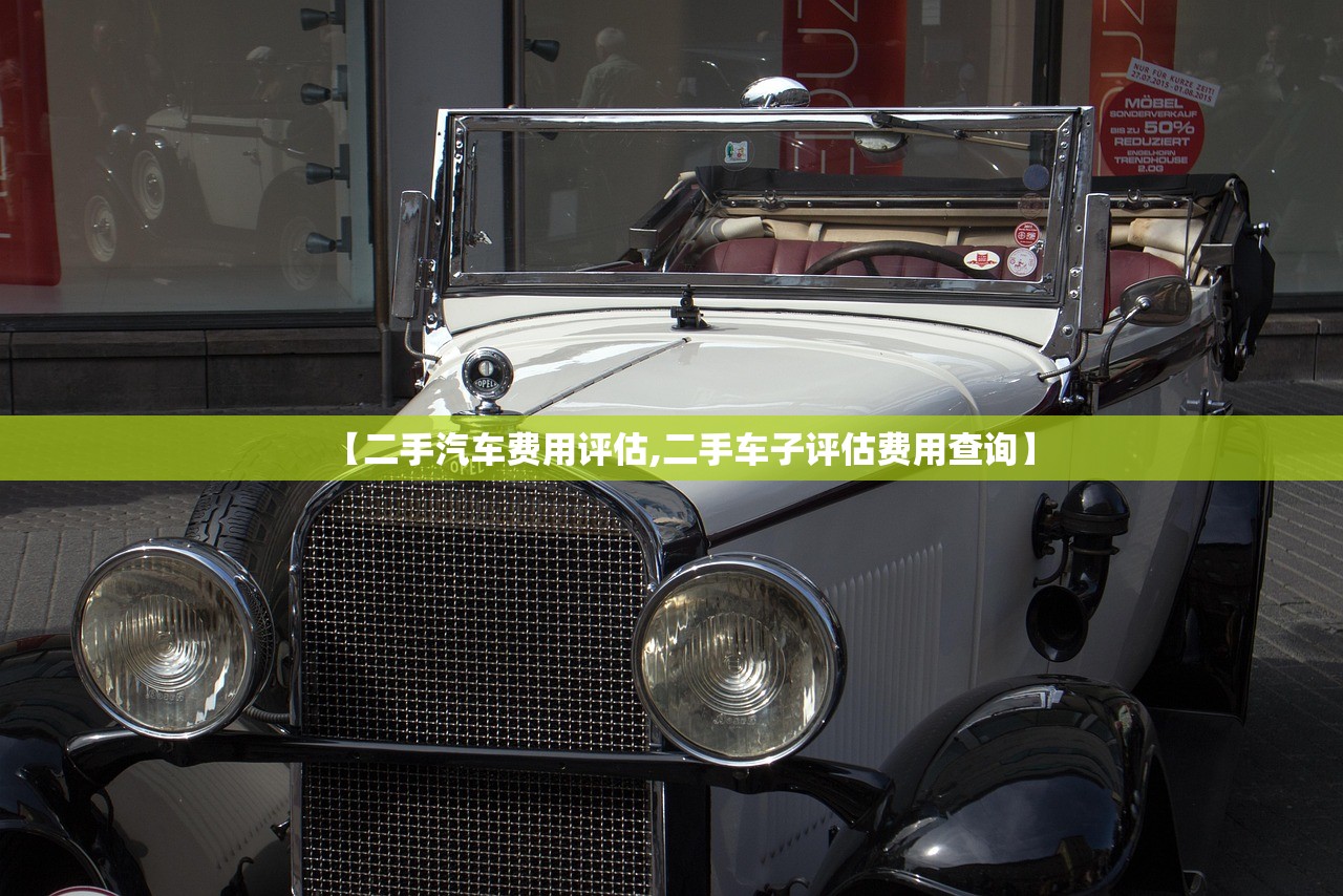 【二手汽车费用评估,二手车子评估费用查询】 【二手汽车费用评估,二手车子评估费用查询】
