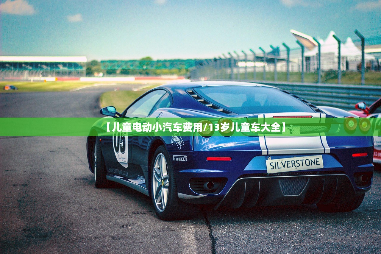【儿童电动小汽车费用/13岁儿童车大全】
