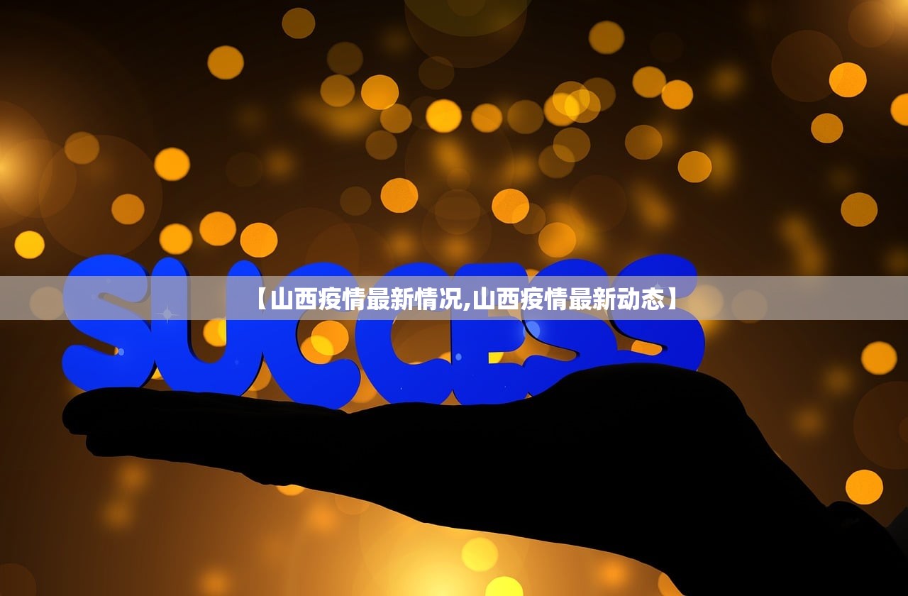 【山西疫情最新情况,山西疫情最新动态】 【山西疫情最新情况,山西疫情最新动态】
