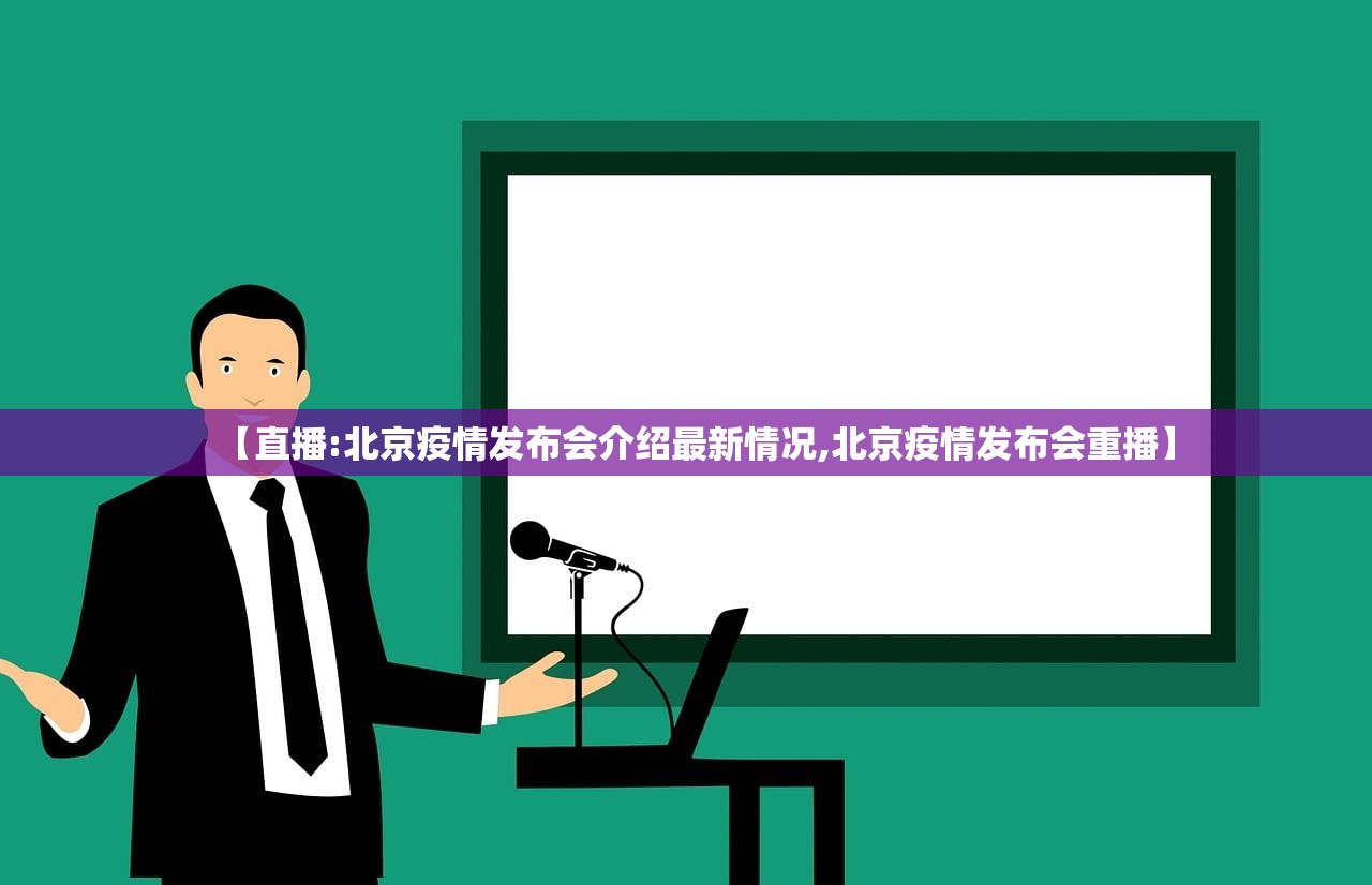 【直播:北京疫情发布会介绍最新情况,北京疫情发布会重播】
