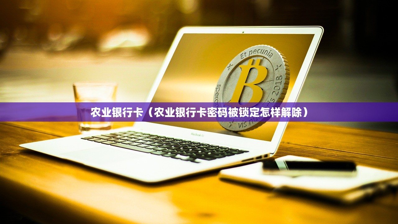 农业银行卡（农业银行卡密码被锁定怎样解除）
