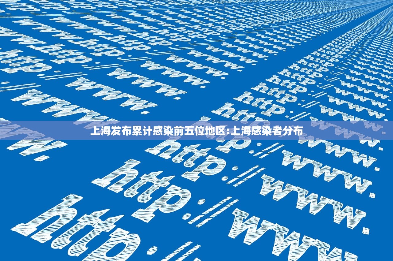 上海发布累计感染前五位地区:上海感染者分布