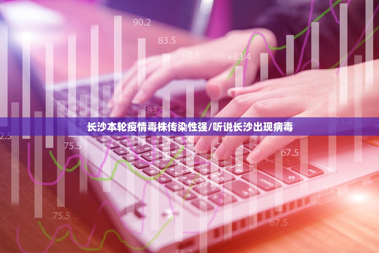 长沙本轮疫情毒株传染性强/听说长沙出现病毒