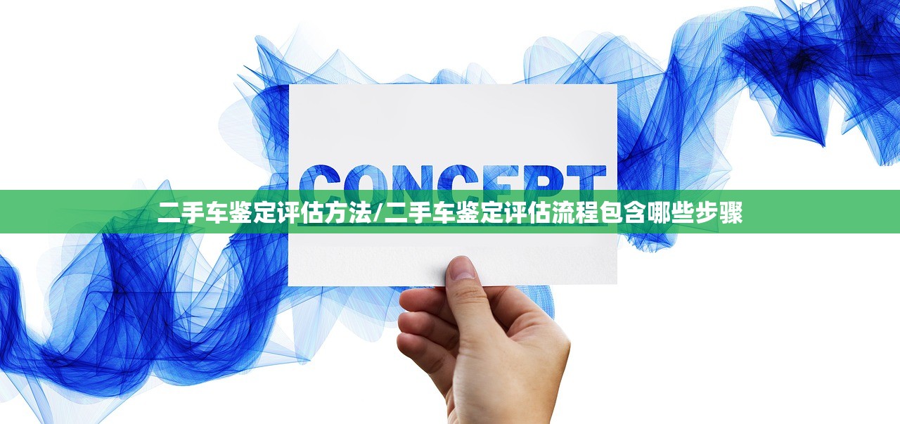 二手车鉴定评估方法/二手车鉴定评估流程包含哪些步骤 二手车鉴定评估方法/二手车鉴定评估流程包含哪些步骤