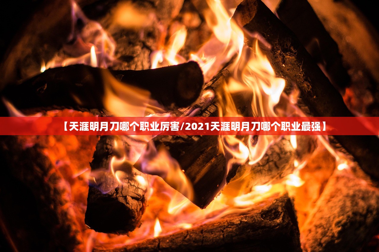 【天涯明月刀哪个职业厉害/2021天涯明月刀哪个职业最强】