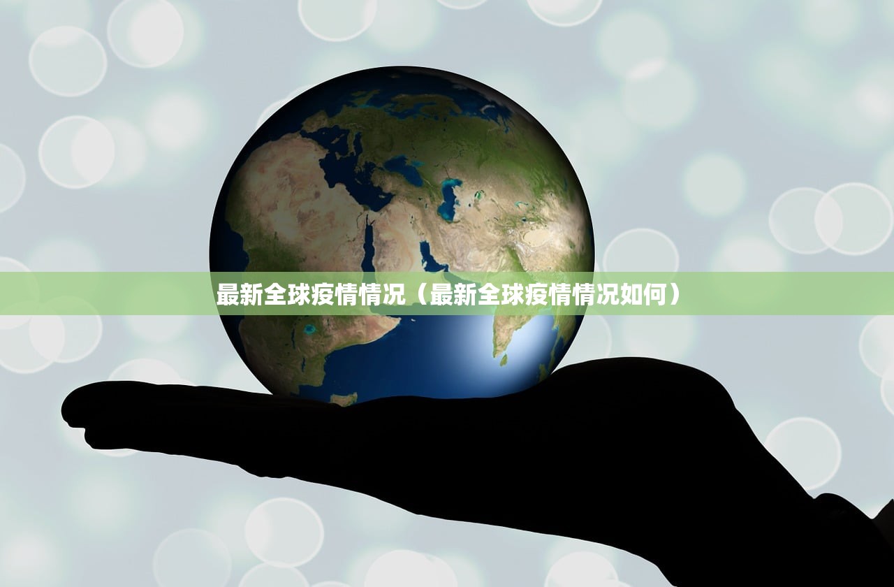 最新全球疫情情况（最新全球疫情情况如何）