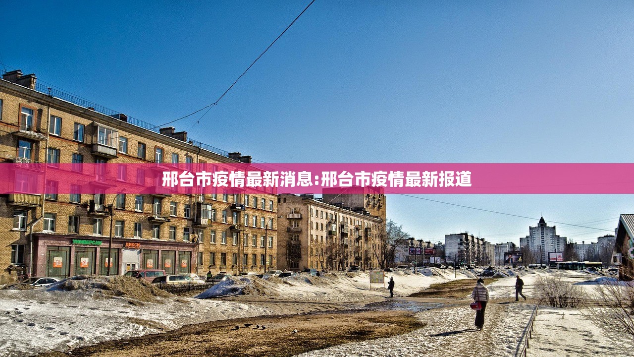 邢台市疫情最新消息:邢台市疫情最新报道