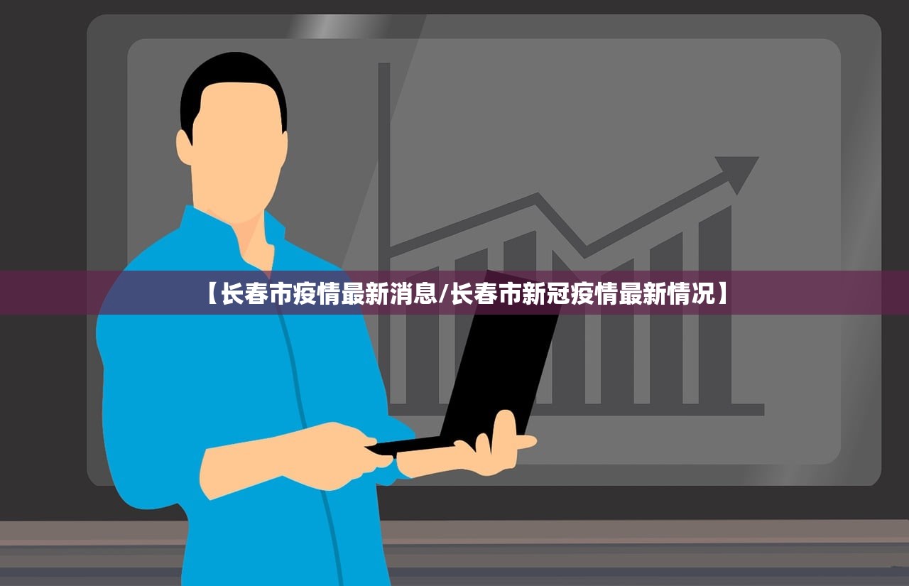 【长春市疫情最新消息/长春市新冠疫情最新情况】