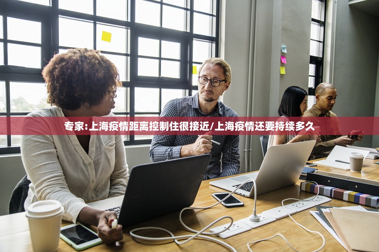 专家:上海疫情距离控制住很接近/上海疫情还要持续多久
