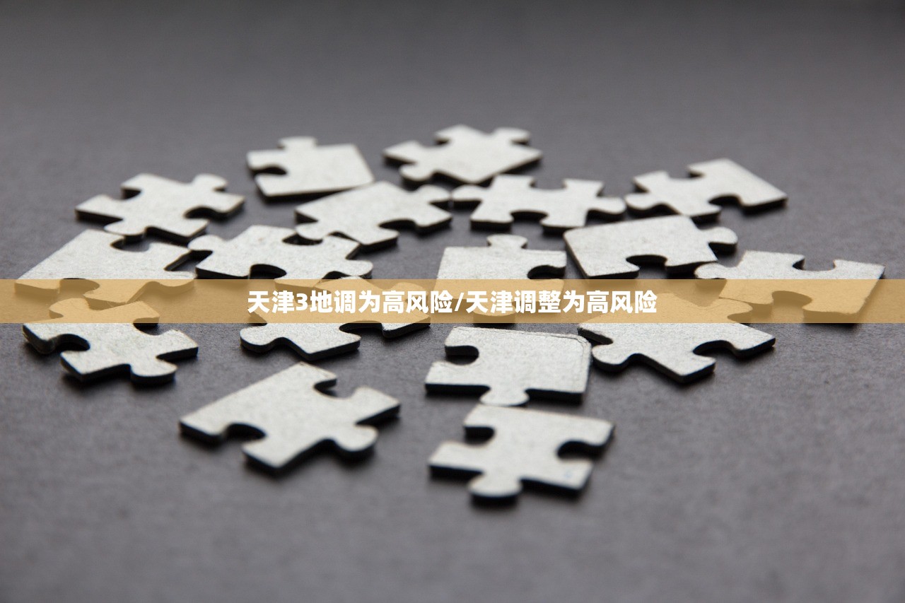 天津3地调为高风险/天津调整为高风险