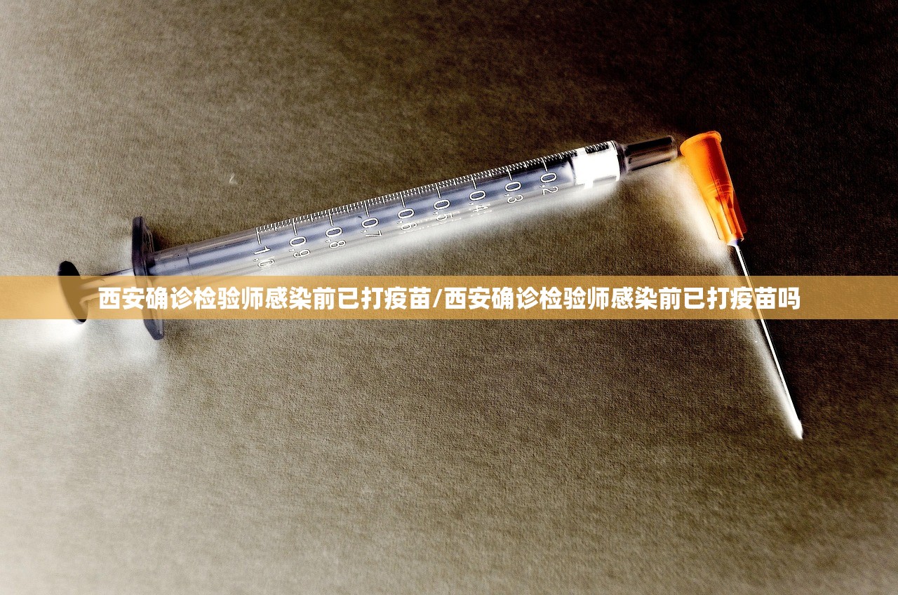 西安确诊检验师感染前已打疫苗/西安确诊检验师感染前已打疫苗吗