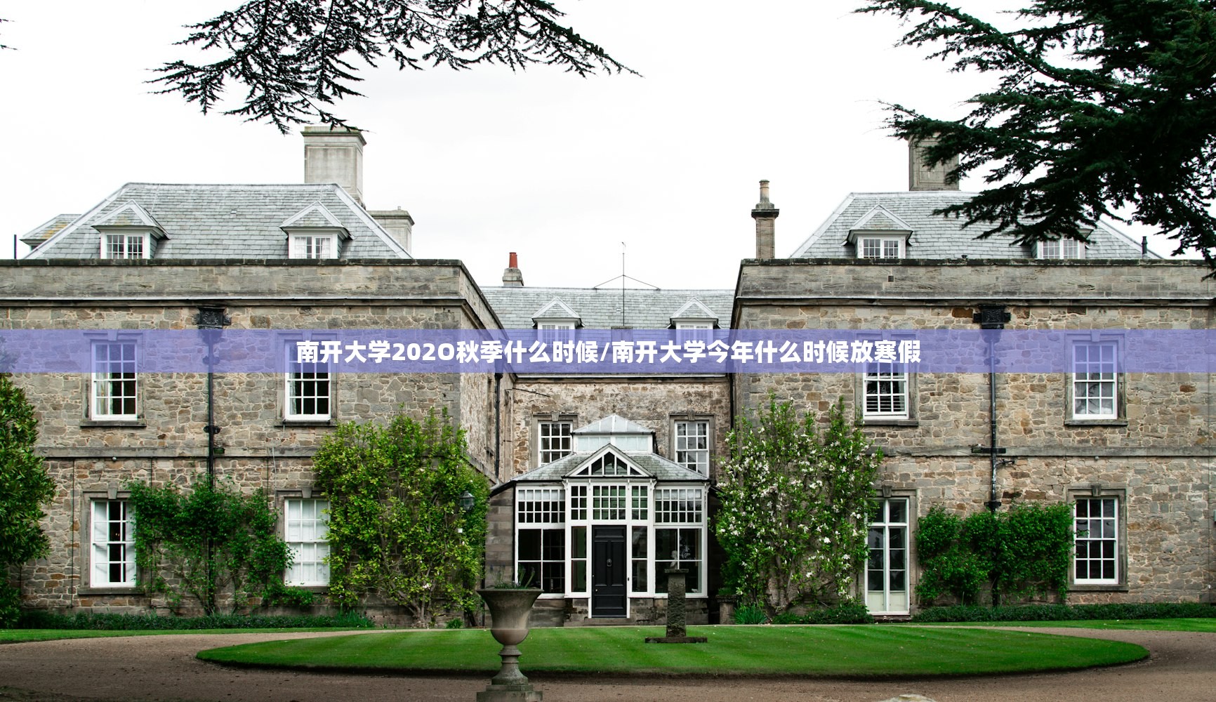 南开大学202O秋季什么时候/南开大学今年什么时候放寒假