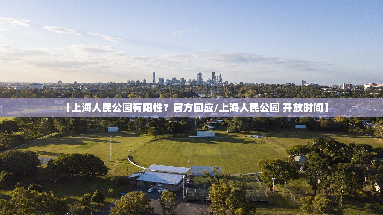 【上海人民公园有阳性？官方回应/上海人民公园 开放时间】