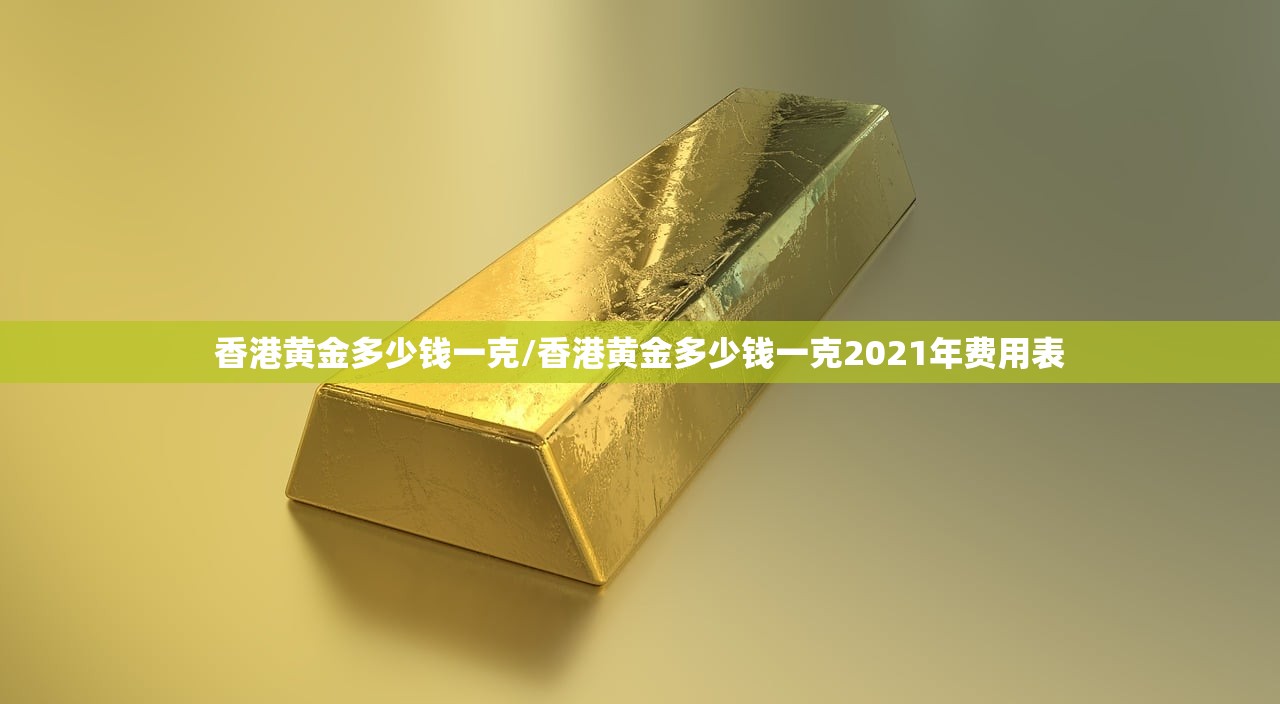 香港黄金多少钱一克/香港黄金多少钱一克2021年费用表