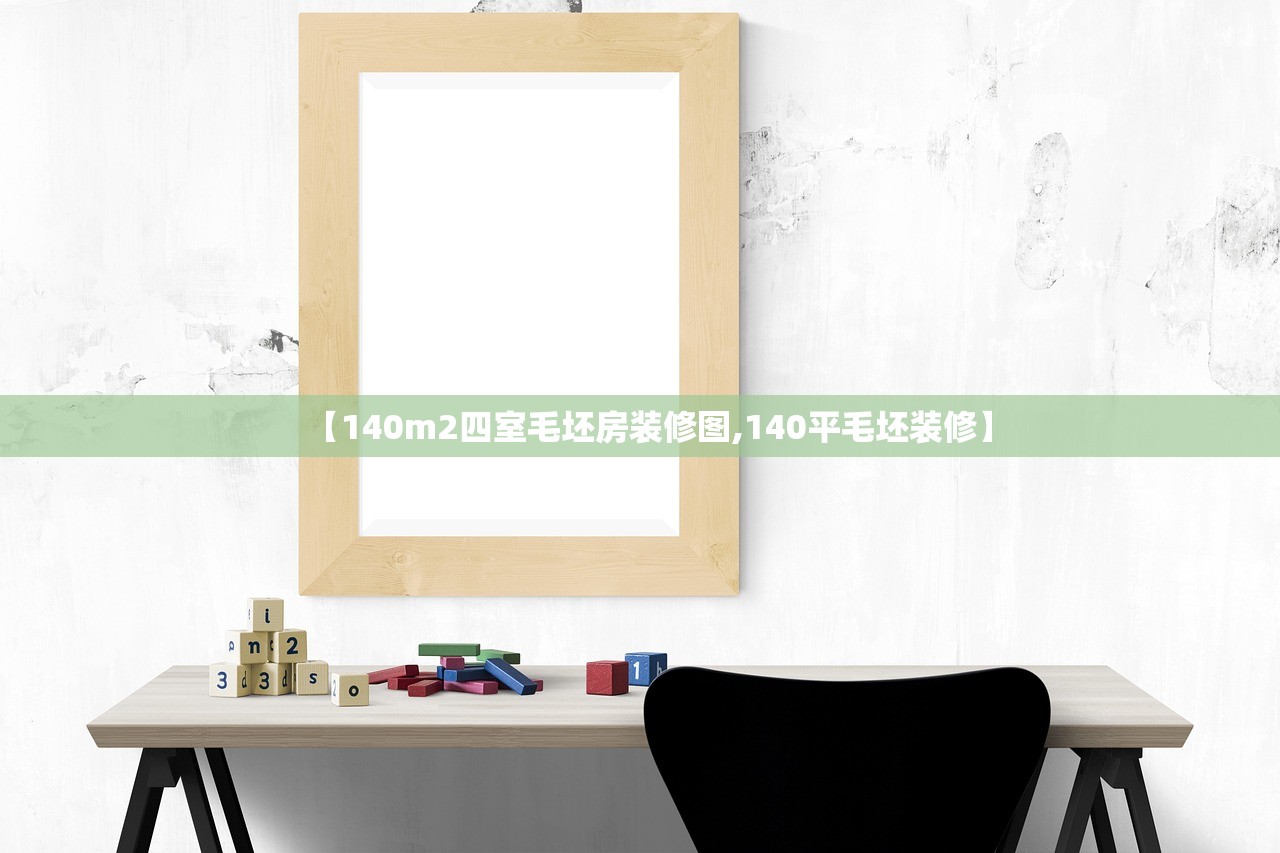 【140m2四室毛坯房装修图,140平毛坯装修】 【140m2四室毛坯房装修图,140平毛坯装修】