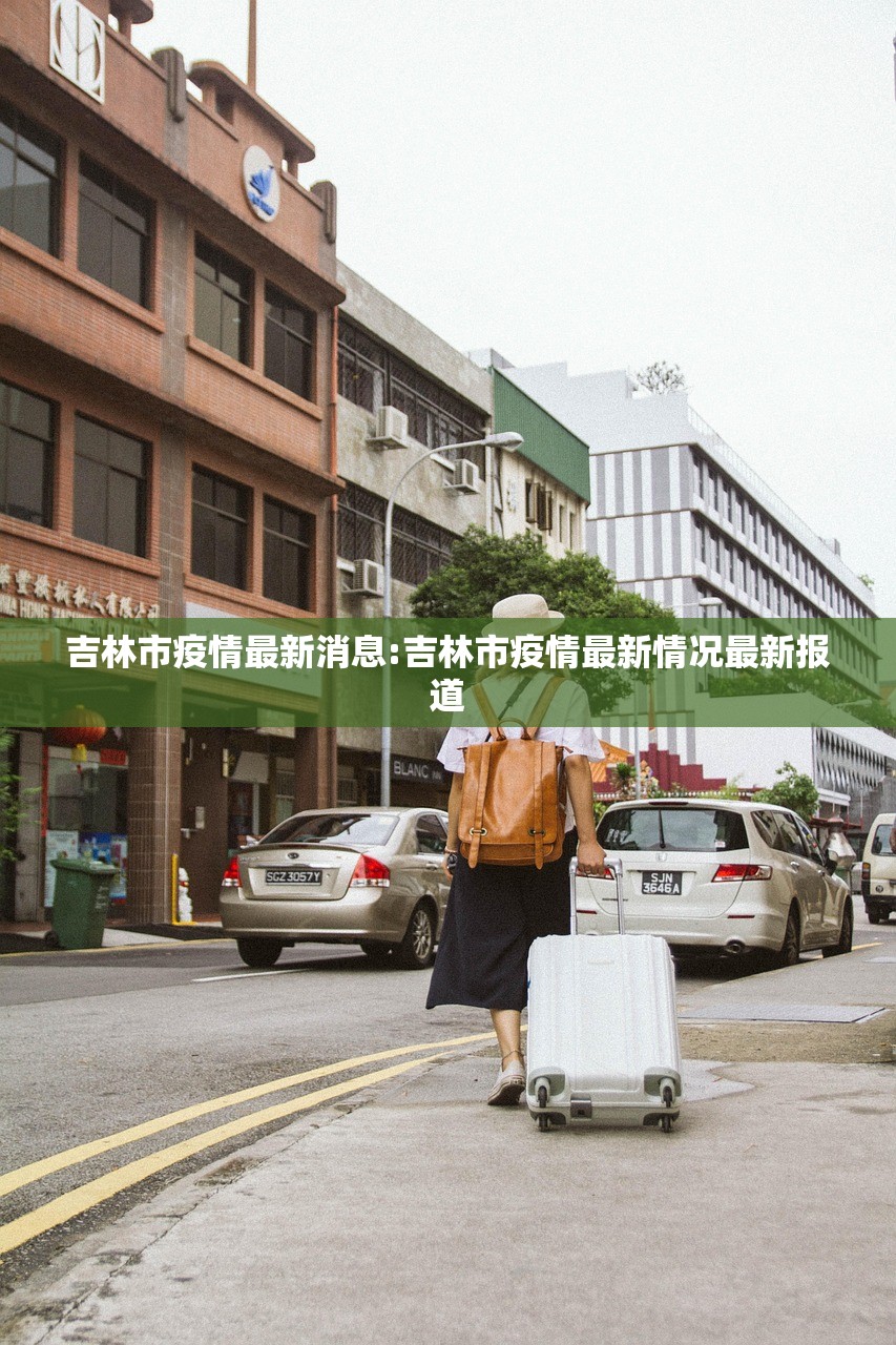 吉林市疫情最新消息:吉林市疫情最新情况最新报道