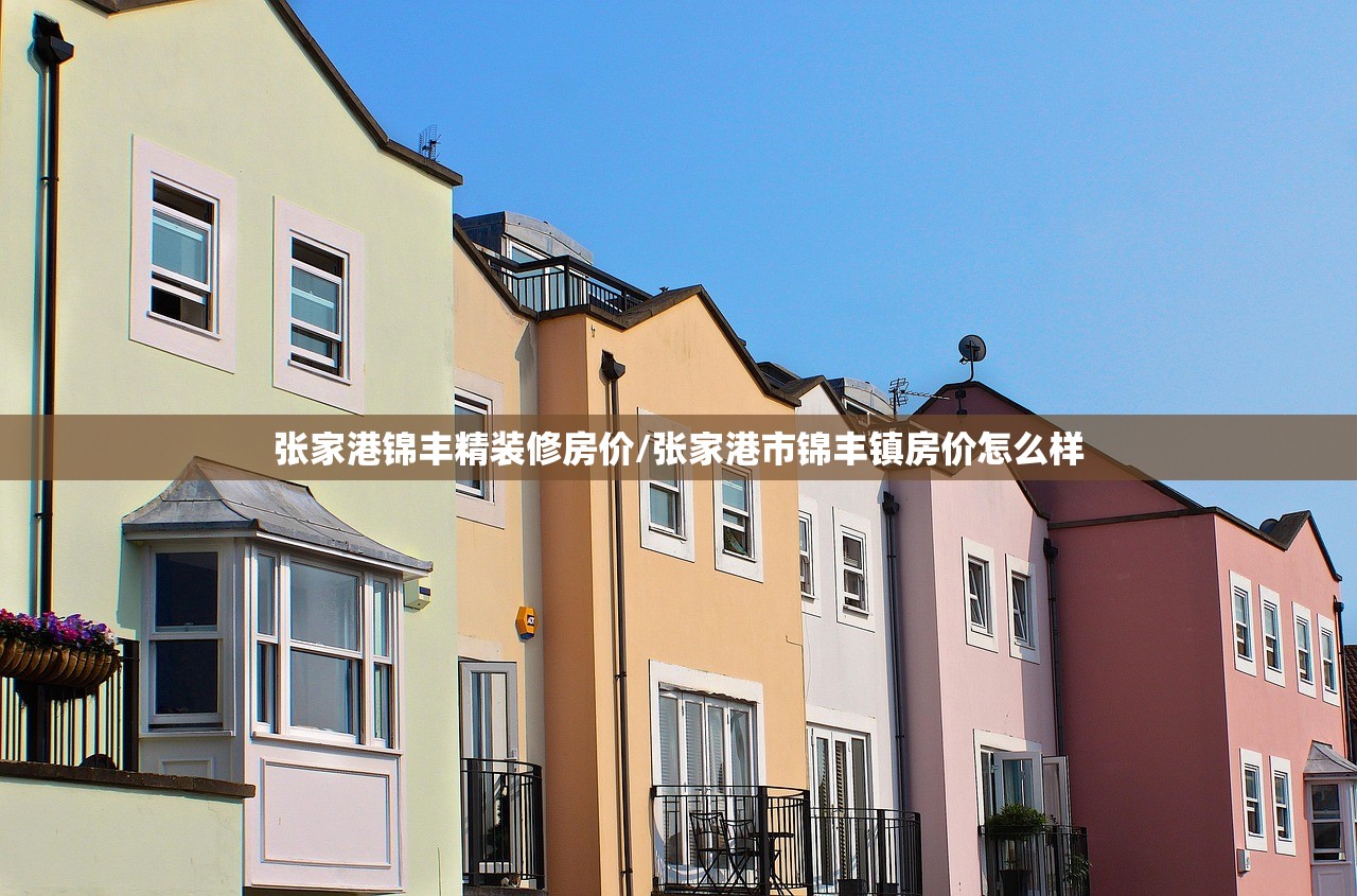 张家港锦丰精装修房价/张家港市锦丰镇房价怎么样 张家港锦丰精装修房价/张家港市锦丰镇房价怎么样