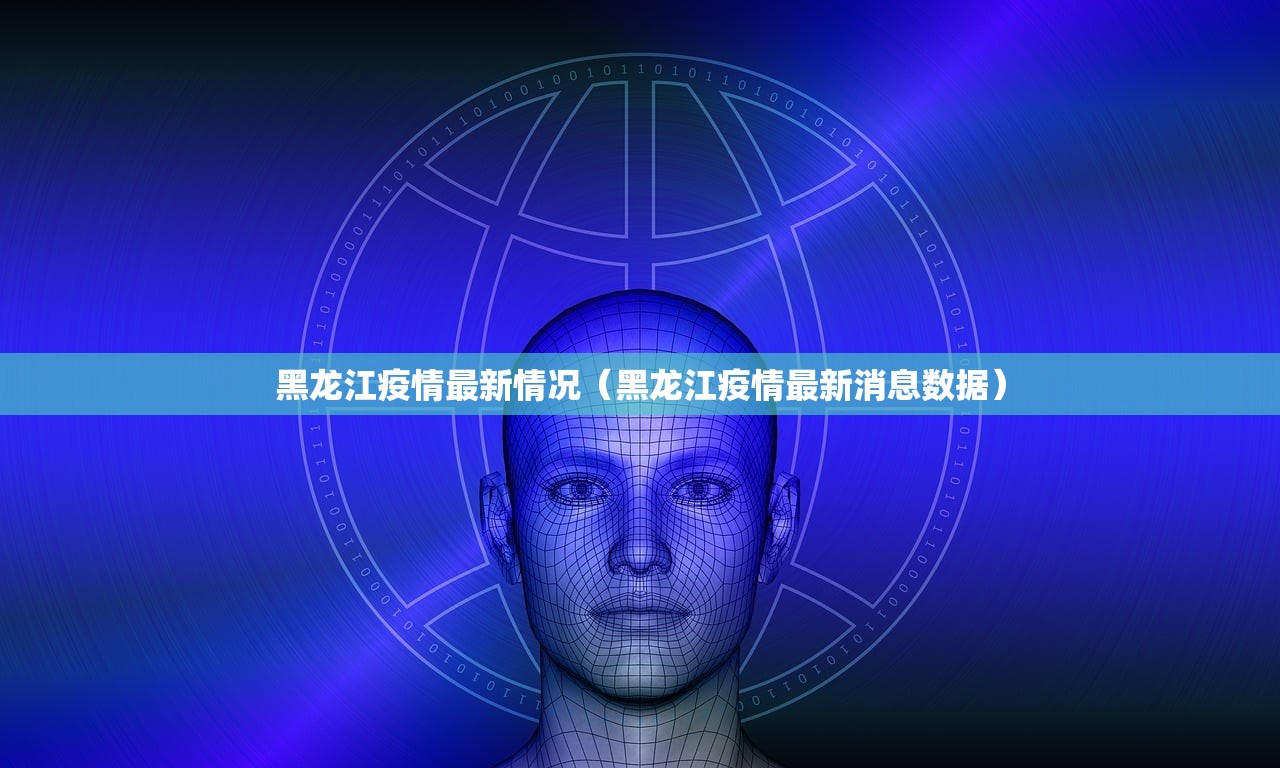 黑龙江疫情最新情况(黑龙江疫情最新消息数据) 黑龙江疫情最新情况(黑龙江疫情最新消息数据)