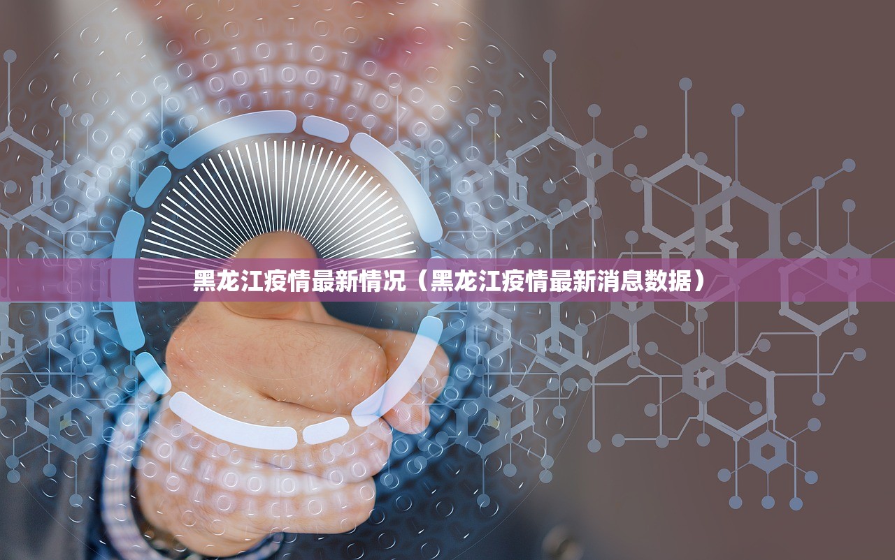 黑龙江疫情最新情况(黑龙江疫情最新消息数据) 黑龙江疫情最新情况(黑龙江疫情最新消息数据)