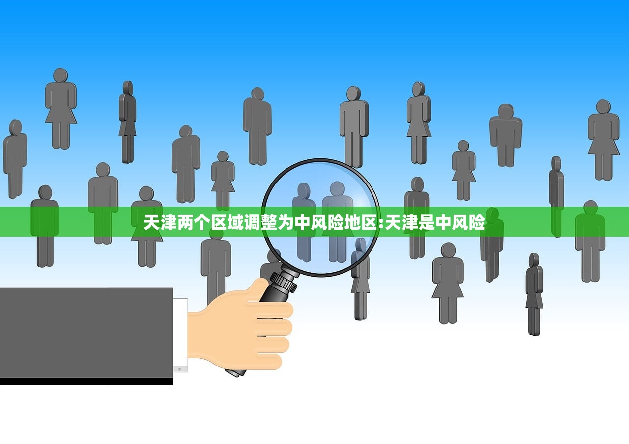 天津两个区域调整为中风险地区:天津是中风险