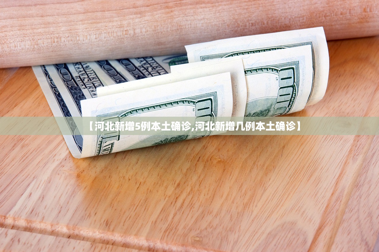 【河北新增5例本土确诊,河北新增几例本土确诊】 【河北新增5例本土确诊,河北新增几例本土确诊】