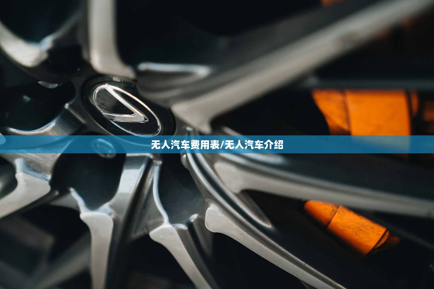 无人汽车费用表/无人汽车介绍