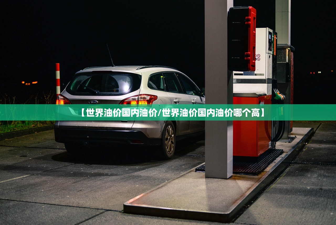 【世界油价国内油价/世界油价国内油价哪个高】