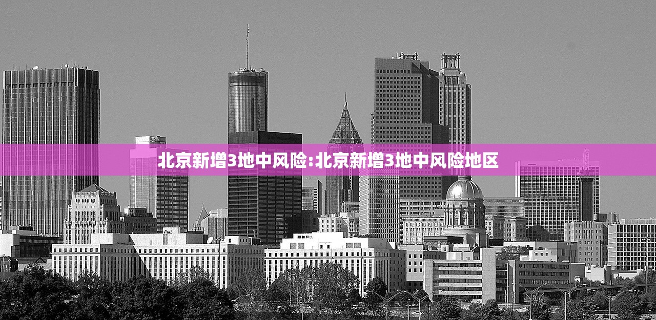 北京新增3地中风险:北京新增3地中风险地区 北京新增3地中风险:北京新增3地中风险地区