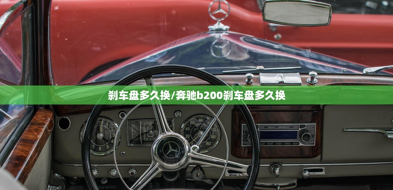 刹车盘多久换/奔驰b200刹车盘多久换